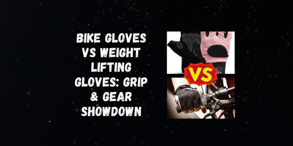Bike Gloves Vs Weight Lifting Gloves: Grip & Gear Showdown Bike Gloves Vs Weight Lifting Gloves Grip & Gear Showdown