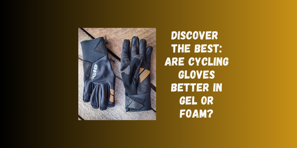 Discover The Best: Are Cycling Gloves Better In Gel Or Foam? Discover The Best: Are Cycling Gloves Better In Gel Or Foam?