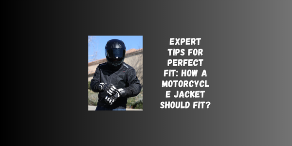 Expert Tips For Perfect Fit: How A Motorcycle Jacket Should Fit? Expert Tips For Perfect Fit: How A Motorcycle Jacket Should Fit?